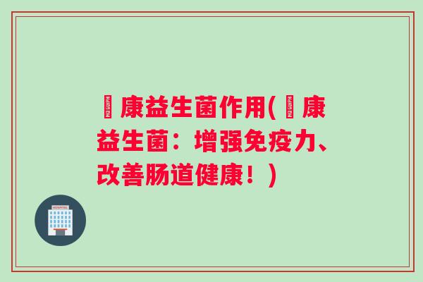 赑康益生菌作用(赑康益生菌：增强力、改善肠道健康！)