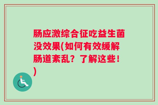 肠应激综合征吃益生菌没效果(如何有效缓解肠道紊乱？了解这些！)