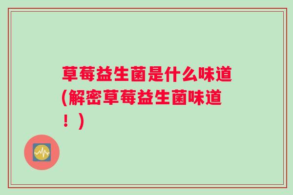 草莓益生菌是什么味道(解密草莓益生菌味道！)