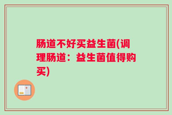 肠道不好买益生菌(调理肠道：益生菌值得购买)