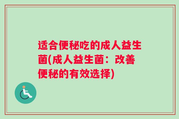 适合吃的成人益生菌(成人益生菌：改善的有效选择)