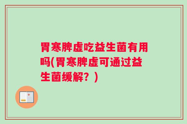 胃寒脾虚吃益生菌有用吗(胃寒脾虚可通过益生菌缓解？)