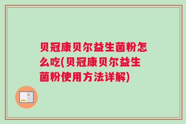 贝冠康贝尔益生菌粉怎么吃(贝冠康贝尔益生菌粉使用方法详解)