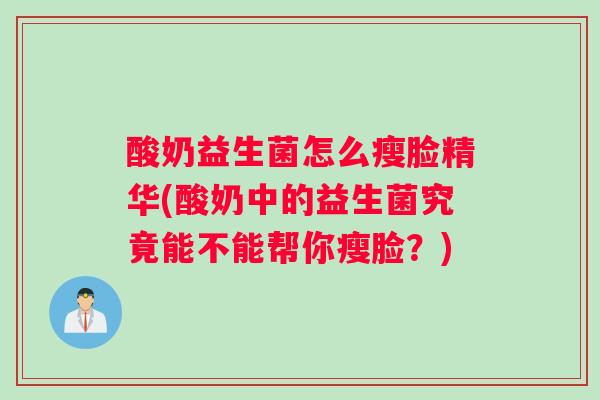 酸奶益生菌怎么瘦脸精华(酸奶中的益生菌究竟能不能帮你瘦脸？)
