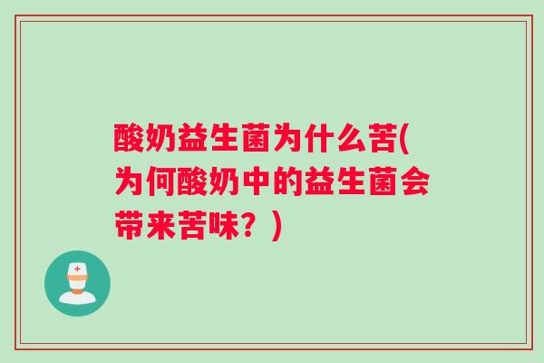 酸奶益生菌为什么苦(为何酸奶中的益生菌会带来苦味？)