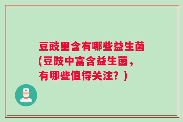 豆豉里含有哪些益生菌(豆豉中富含益生菌，有哪些值得关注？)
