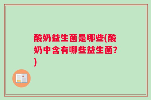 酸奶益生菌是哪些(酸奶中含有哪些益生菌？)