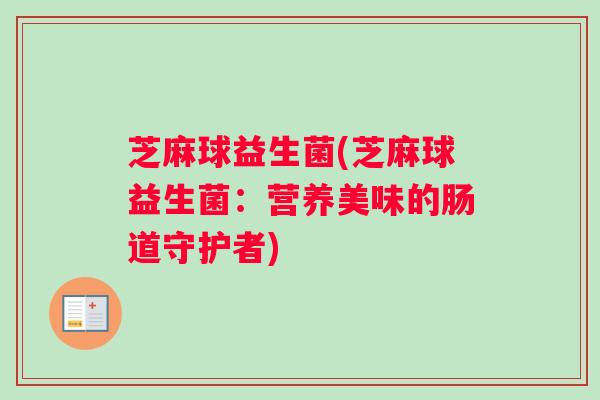 芝麻球益生菌(芝麻球益生菌：营养美味的肠道守护者)