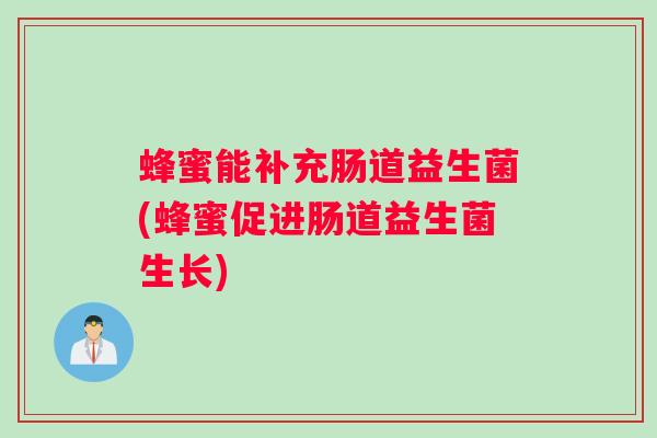 蜂蜜能补充肠道益生菌(蜂蜜促进肠道益生菌生长)