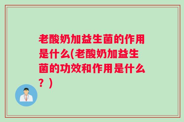 老酸奶加益生菌的作用是什么(老酸奶加益生菌的功效和作用是什么？)