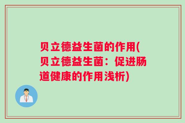 贝立德益生菌的作用(贝立德益生菌：促进肠道健康的作用浅析)
