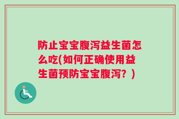 防止宝宝腹泻益生菌怎么吃(如何正确使用益生菌预防宝宝腹泻？)