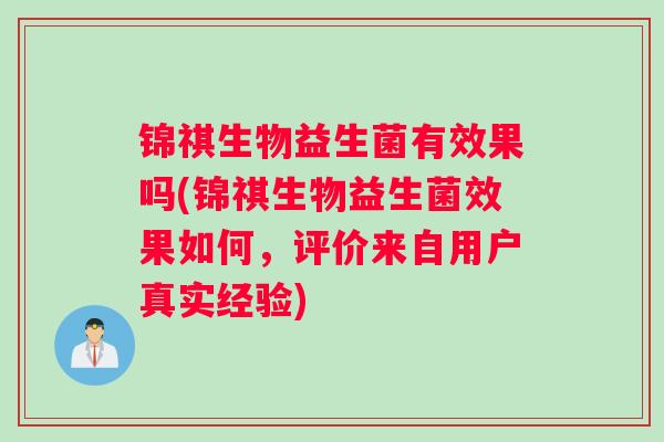 锦祺生物益生菌有效果吗(锦祺生物益生菌效果如何，评价来自用户真实经验)