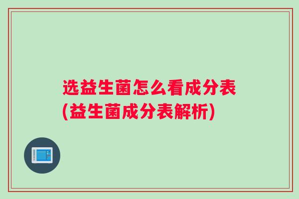 选益生菌怎么看成分表(益生菌成分表解析) 选益生菌怎么看成分表(益生菌成分表解析)