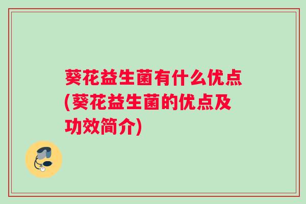 葵花益生菌有什么优点(葵花益生菌的优点及功效简介)