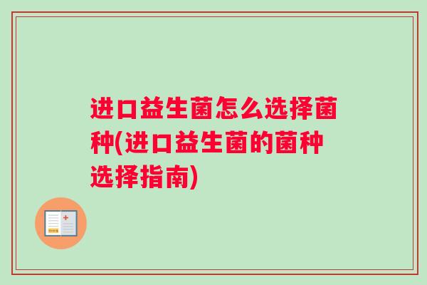 进口益生菌怎么选择菌种(进口益生菌的菌种选择指南) 进口益生菌怎么选择菌种(进口益生菌的菌种选择指南)