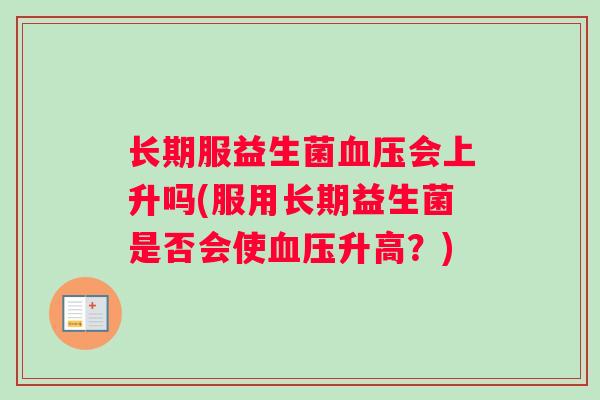 长期服益生菌血压会上升吗(服用长期益生菌是否会使血压升高？)