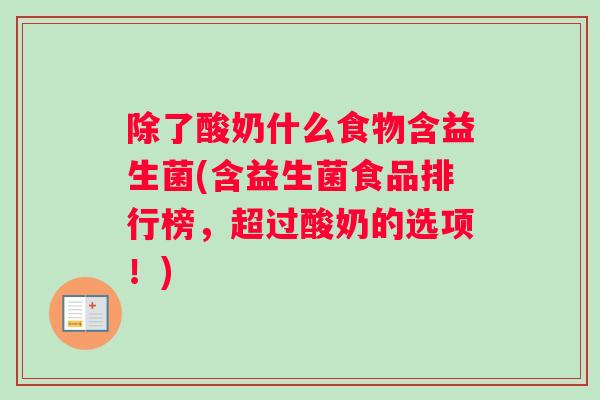 除了酸奶什么食物含益生菌(含益生菌食品排行榜，超过酸奶的选项！)