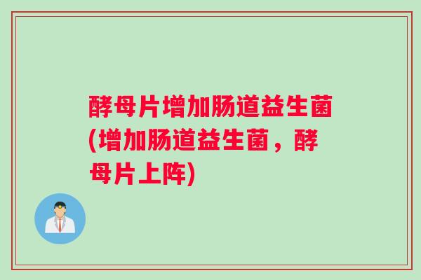 酵母片增加肠道益生菌(增加肠道益生菌，酵母片上阵)