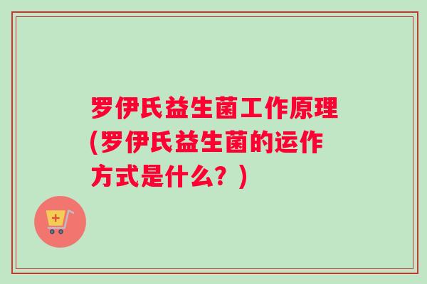 罗伊氏益生菌工作原理(罗伊氏益生菌的运作方式是什么？)