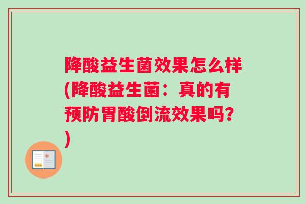 降酸益生菌效果怎么样(降酸益生菌：真的有预防胃酸倒流效果吗？)