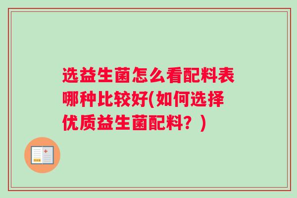 选益生菌怎么看配料表哪种比较好(如何选择优质益生菌配料？)
