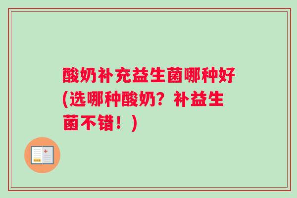 酸奶补充益生菌哪种好(选哪种酸奶？补益生菌不错！)
