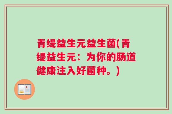 青缇益生元益生菌(青缇益生元：为你的肠道健康注入好菌种。)