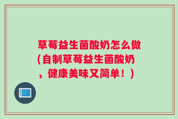 草莓益生菌酸奶怎么做(自制草莓益生菌酸奶，健康美味又简单！)