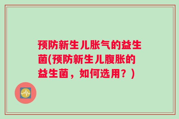 新生儿的益生菌(新生儿的益生菌，如何选用？)
