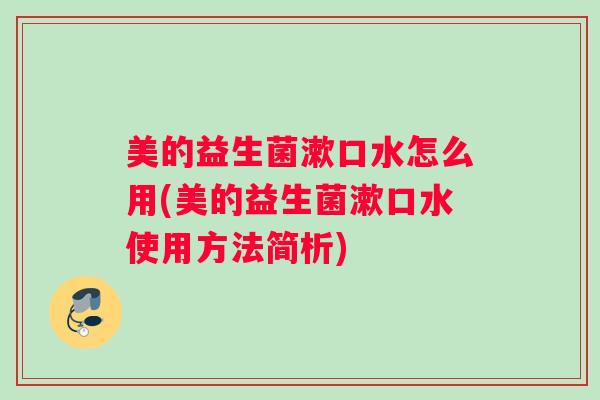 美的益生菌漱口水怎么用(美的益生菌漱口水使用方法简析)