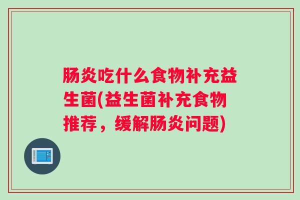 肠炎吃什么食物补充益生菌(益生菌补充食物推荐，缓解肠炎问题)