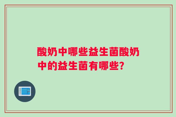 酸奶中哪些益生菌酸奶中的益生菌有哪些？