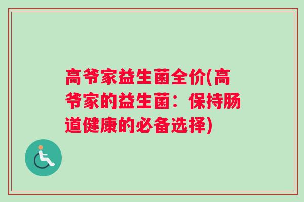 高爷家益生菌全价(高爷家的益生菌：保持肠道健康的必备选择)