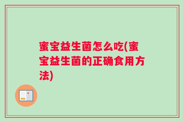 蜜宝益生菌怎么吃(蜜宝益生菌的正确食用方法) 蜜宝益生菌怎么吃(蜜宝益生菌的正确食用方法)