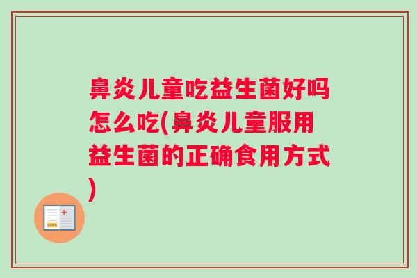 儿童吃益生菌好吗怎么吃(儿童服用益生菌的正确食用方式) 儿童吃益生菌好吗怎么吃(儿童服用益生菌的正确食用方式)