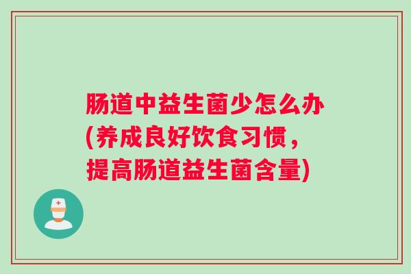 肠道中益生菌少怎么办(养成良好饮食习惯，提高肠道益生菌含量)