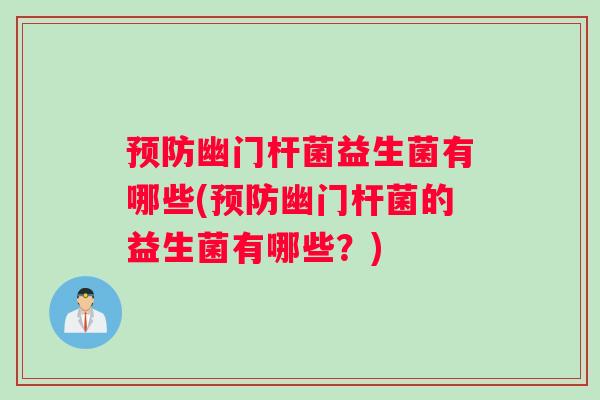 预防幽门杆菌益生菌有哪些(预防幽门杆菌的益生菌有哪些？)