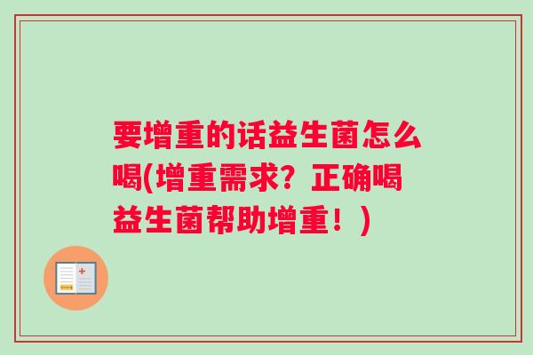 要增重的话益生菌怎么喝(增重需求？正确喝益生菌帮助增重！)