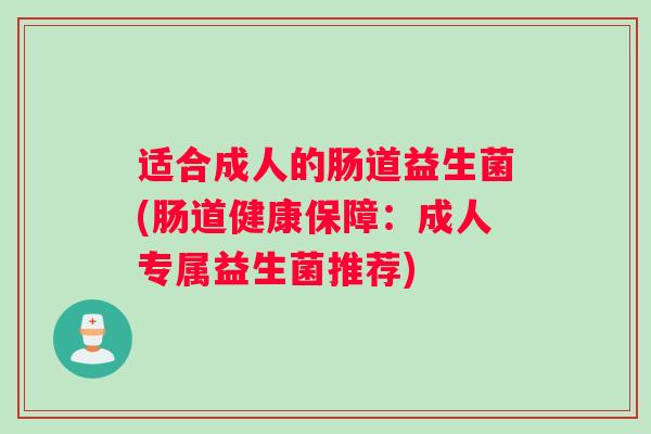 适合成人的肠道益生菌(肠道健康保障：成人专属益生菌推荐)