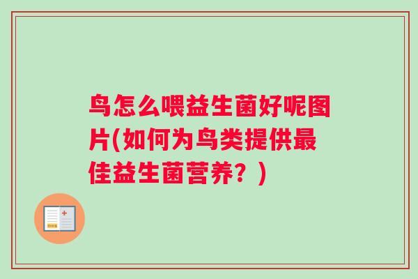 鸟怎么喂益生菌好呢图片(如何为鸟类提供最佳益生菌营养？)