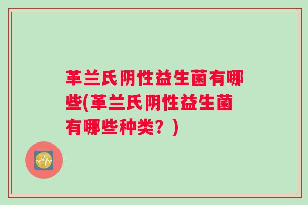 革兰氏阴性益生菌有哪些(革兰氏阴性益生菌有哪些种类？)