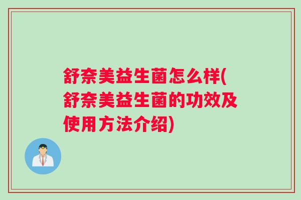 舒奈美益生菌怎么样(舒奈美益生菌的功效及使用方法介绍)