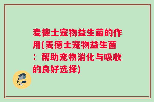 麦德士宠物益生菌的作用(麦德士宠物益生菌：帮助宠物消化与吸收的良好选择)