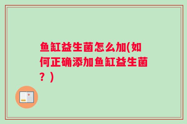 鱼缸益生菌怎么加(如何正确添加鱼缸益生菌？)