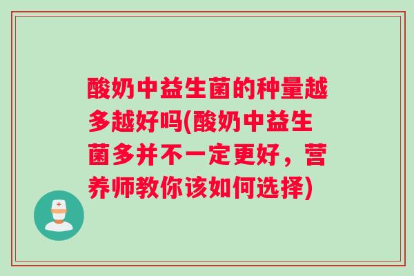 酸奶中益生菌的种量越多越好吗(酸奶中益生菌多并不一定更好，营养师教你该如何选择)