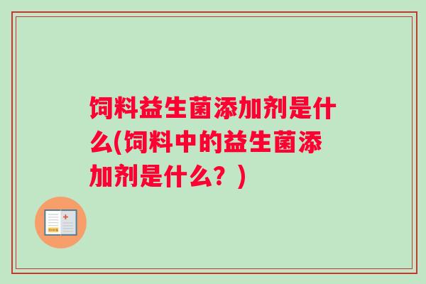 饲料益生菌添加剂是什么(饲料中的益生菌添加剂是什么？)