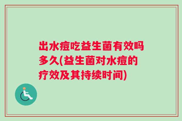 出水痘吃益生菌有效吗多久(益生菌对水痘的疗效及其持续时间)