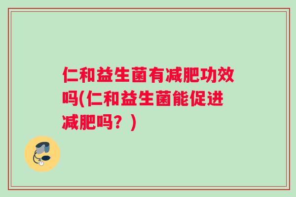 仁和益生菌有减肥功效吗(仁和益生菌能促进减肥吗？)