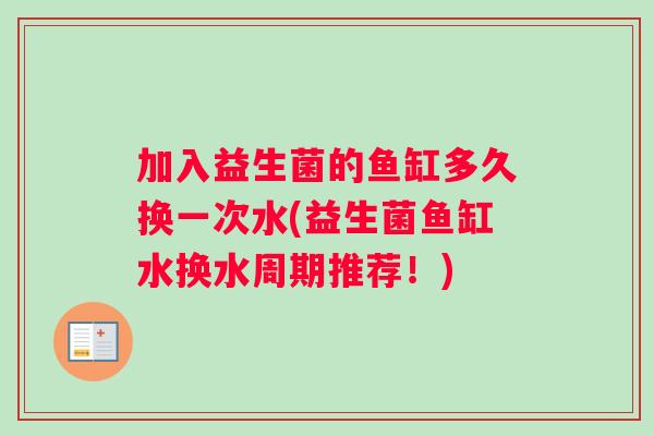 加入益生菌的鱼缸多久换一次水(益生菌鱼缸水换水周期推荐！)